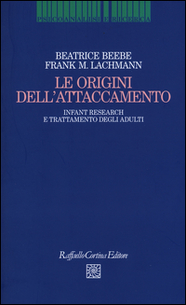 Le origini dell'attaccamento. Infant research e trattamento degli adulti - Librerie.coop Le origini dell'attaccamento. Infant research e trattamento degli adulti - Librerie.coop