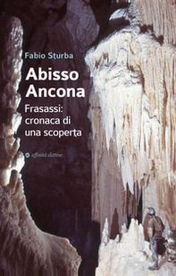 Abisso Ancona. Frasassi: cronaca di una scoperta - Librerie.coop