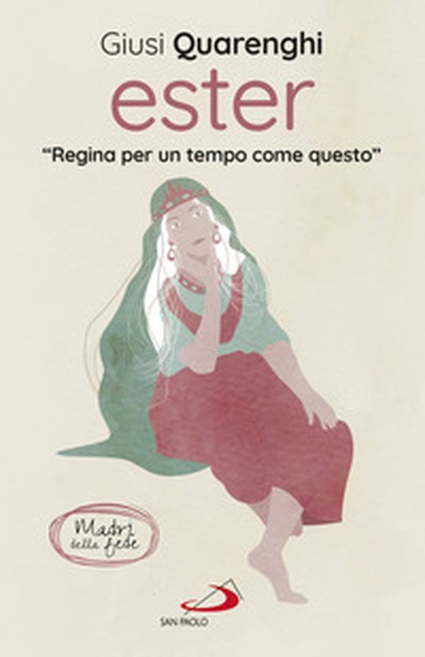Ester. Regina per un tempo come questo. Madri della fede - Librerie.coop Ester. Regina per un tempo come questo. Madri della fede - Librerie.coop