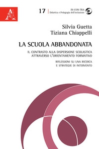 La scuola abbandonata. Il contrasto alla dispersione scolastica attraverso l'orientamento formativo: riflessioni su una ricerca e strategie di intervento - Librerie.coop