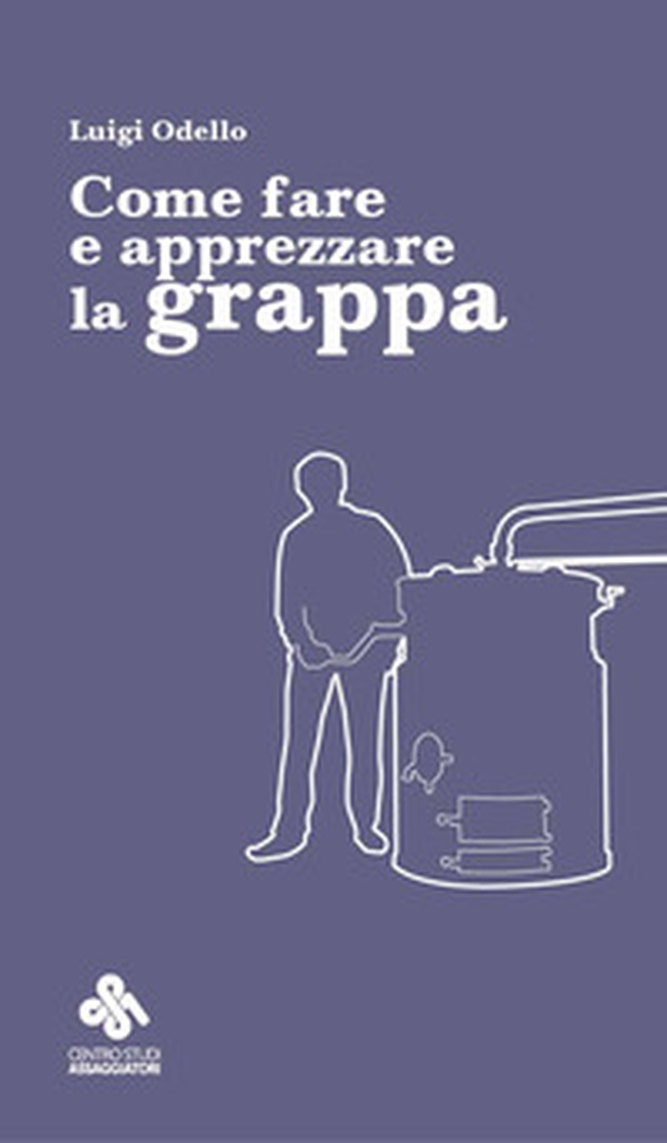 Come fare e apprezzare la grappa - Librerie.coop Come fare e apprezzare la grappa - Librerie.coop