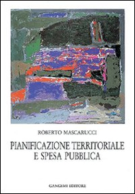Pianificazione territoriale e spesa pubblica. La problematica e il caso studio - Librerie.coop Pianificazione territoriale e spesa pubblica. La problematica e il caso studio - Librerie.coop
