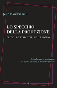 Lo specchio della produzione. Critica dell'industria del desiderio - Librerie.coop Lo specchio della produzione. Critica dell'industria del desiderio - Librerie.coop