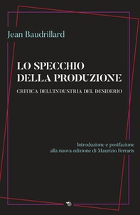 Lo specchio della produzione. Critica dell'industria del desiderio - Librerie.coop