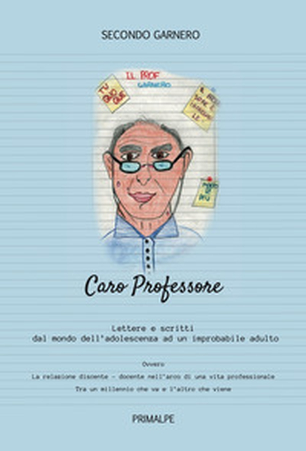 Caro professore. Scritti e lettere dal mondo dell'adolescenza ad un improbabile adulto - Librerie.coop