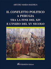 Il conflitto politico a Perugia tra la fine del XIV e l'inizio del XV secolo - Librerie.coop
