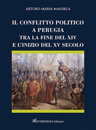 Il conflitto politico a Perugia tra la fine del XIV e l'inizio del XV secolo - Librerie.coop Il conflitto politico a Perugia tra la fine del XIV e l'inizio del XV secolo - Librerie.coop