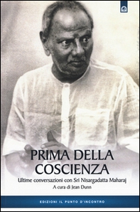 Prima della coscienza. Ultime conversazioni con Sri Nisargadatta Maharaj - Librerie.coop Prima della coscienza. Ultime conversazioni con Sri Nisargadatta Maharaj - Librerie.coop