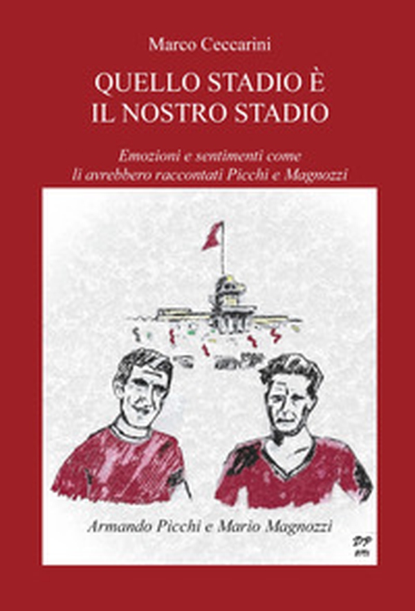 Quello stadio è il nostro stadio. Emozioni e sentimenti come li avrebbero raccontati Picchi e Magnozzi - Librerie.coop Quello stadio è il nostro stadio. Emozioni e sentimenti come li avrebbero raccontati Picchi e Magnozzi - Librerie.coop