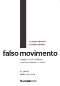 Falso movimento. Progetti e architetture tra cambiamento e fissità - Librerie.coop