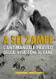 A sei zampe. L'antimanuale pratico della vita con il cane - Librerie.coop A sei zampe. L'antimanuale pratico della vita con il cane - Librerie.coop