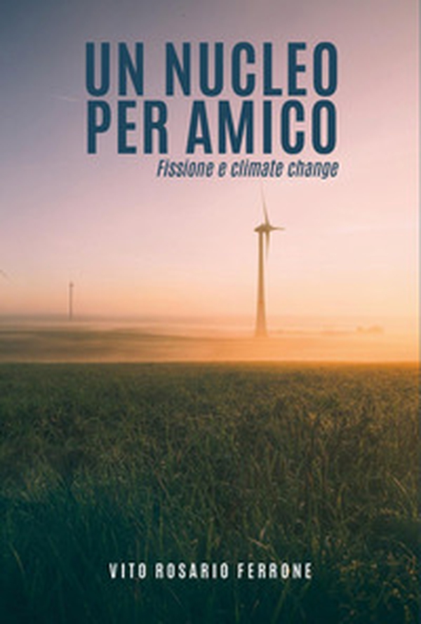 Un nucleo per amico. Fissione e climate change - Librerie.coop Un nucleo per amico. Fissione e climate change - Librerie.coop