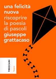 Una felicità nuova. Riscoprire la poesia di Pascoli - Librerie.coop