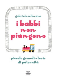 I babbi non piangono. Piccole grandi storie di paternità - Librerie.coop