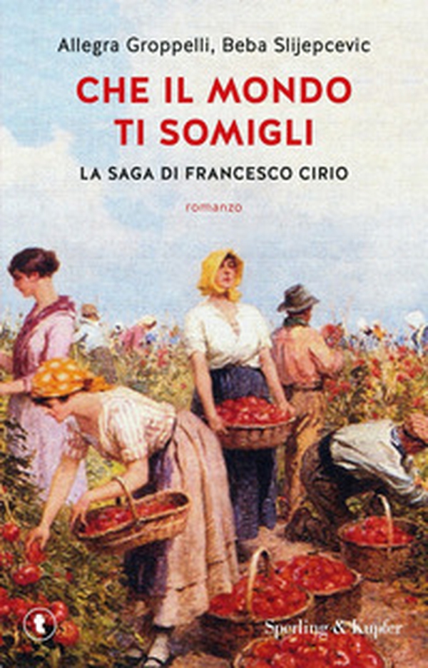 Che il mondo ti somigli. La saga di Francesco Cirio - Librerie.coop Che il mondo ti somigli. La saga di Francesco Cirio - Librerie.coop