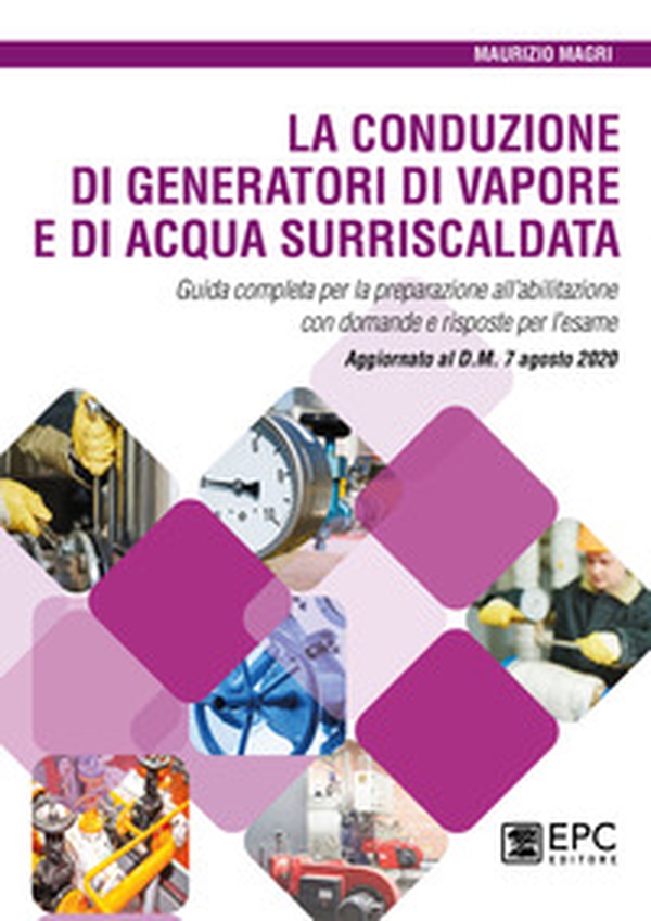 La conduzione di generatori di vapore e di acqua surriscaldata. Guida completa per la preparazione all'abilitazione con domande e risposte per l'esame. Aggiornato al D.M. 7 agosto 2020 - Librerie.coop La conduzione di generatori di vapore e di acqua surriscaldata. Guida completa per la preparazione all'abilitazione con domande e risposte per l'esame. Aggiornato al D.M. 7 agosto 2020 - Librerie.coop