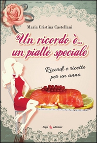 Un ricordo è... un piatto speciale. Ricordi e ricette per un anno - Librerie.coop