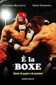 È la boxe. Storie di pugni e di passioni - Librerie.coop