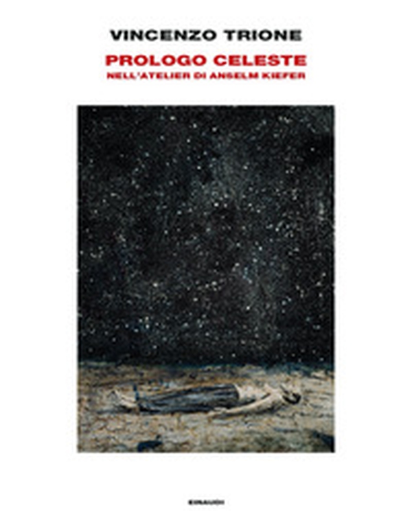 Prologo celeste. Nell'atelier di Anselm Kiefer - Librerie.coop Prologo celeste. Nell'atelier di Anselm Kiefer - Librerie.coop