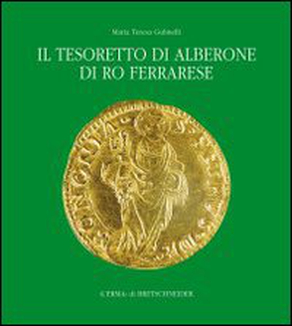 Il tesoretto di Alberone di Ro Ferrarese. Circolazione monetaria nel Ducato estense tra XV e XVI secolo - Librerie.coop