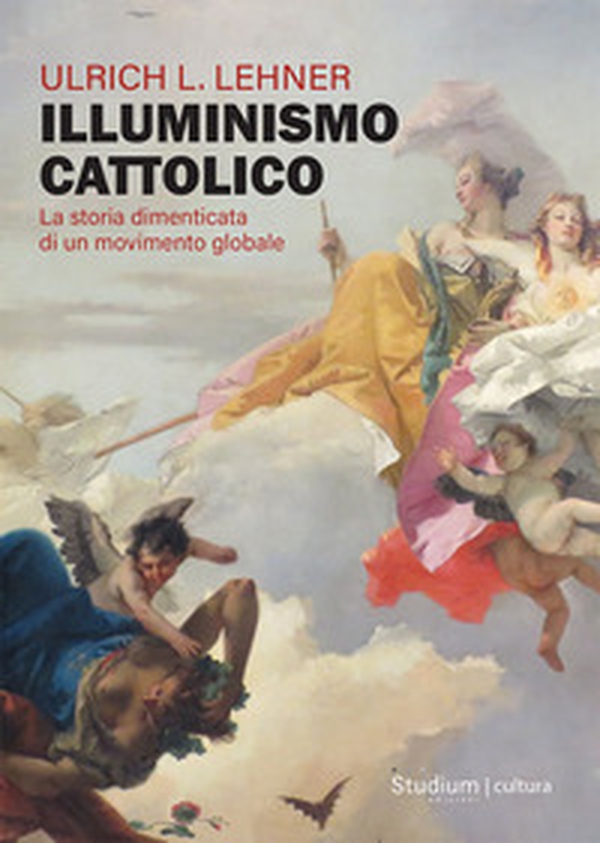 Illuminismo cattolico. La storia dimenticata di un movimento globale - Librerie.coop Illuminismo cattolico. La storia dimenticata di un movimento globale - Librerie.coop