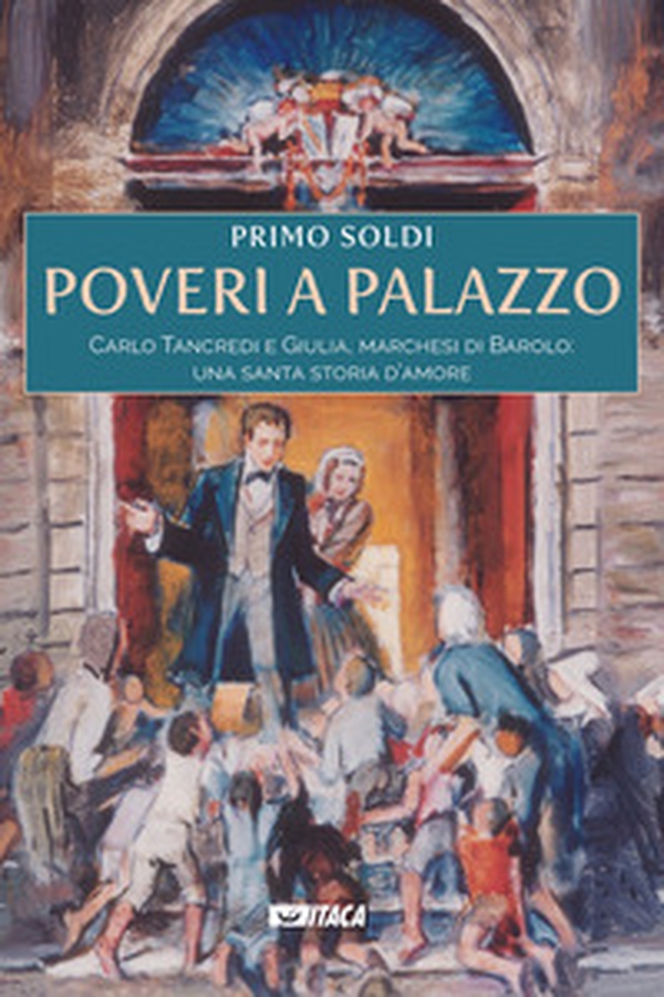 Poveri a palazzo. Carlo Tancredi e Giulia, marchesi di Barolo: una santa storia d'amore - Librerie.coop Poveri a palazzo. Carlo Tancredi e Giulia, marchesi di Barolo: una santa storia d'amore - Librerie.coop