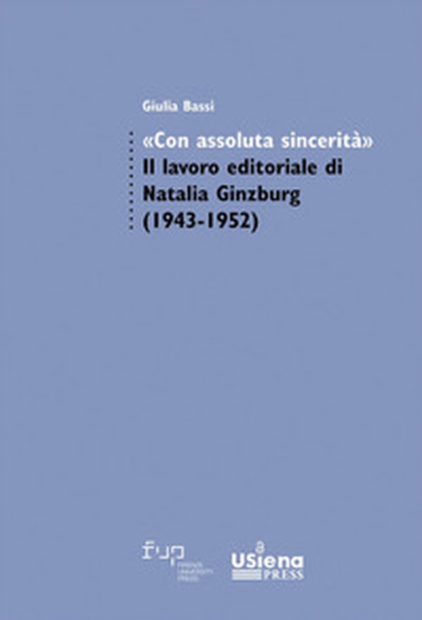 «Con assoluta sincerità». Il lavoro editoriale di Natalia Ginzburg (1943-1952) - Librerie.coop «Con assoluta sincerità». Il lavoro editoriale di Natalia Ginzburg (1943-1952) - Librerie.coop