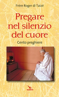 Pregare nel silenzio del cuore. Cento preghiere - Librerie.coop