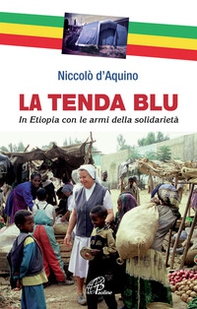La tenda blu. In Etiopia con le armi della solidarietà - Librerie.coop La tenda blu. In Etiopia con le armi della solidarietà - Librerie.coop