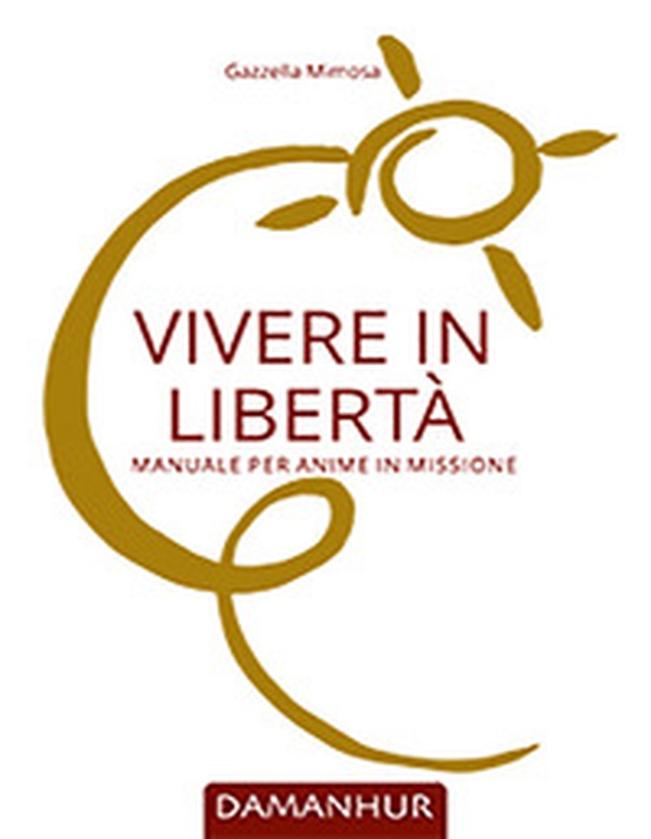 Vivere in libertà. Manuale per anime in missione - Librerie.coop Vivere in libertà. Manuale per anime in missione - Librerie.coop