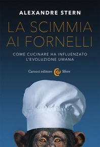 La scimmia ai fornelli. Come cucinare ha influenzato l'evoluzione umana - Librerie.coop