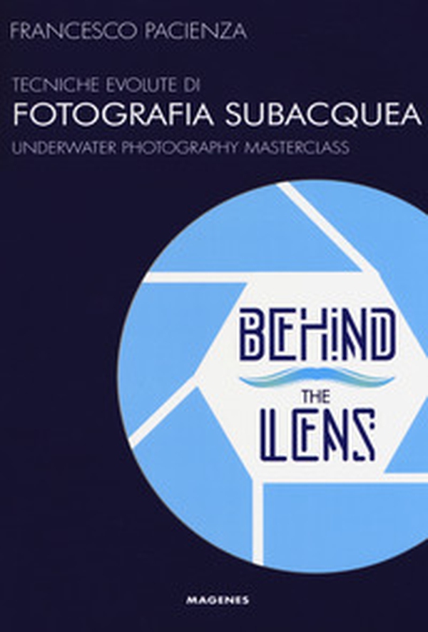Behind the lens. Tecniche evolute di fotografia subacquea - Librerie.coop Behind the lens. Tecniche evolute di fotografia subacquea - Librerie.coop