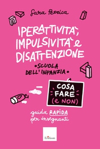 Iperattività, impulsività e disattenzione. Cosa fare (e non). Guida rapida per insegnanti. Scuola dell'infanzia - Librerie.coop