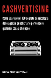 Cashvertising. Come usare più di 100 segreti di psicologia delle agenzie pubblicitarie per vendere qualsiasi cosa a chiunque - Librerie.coop