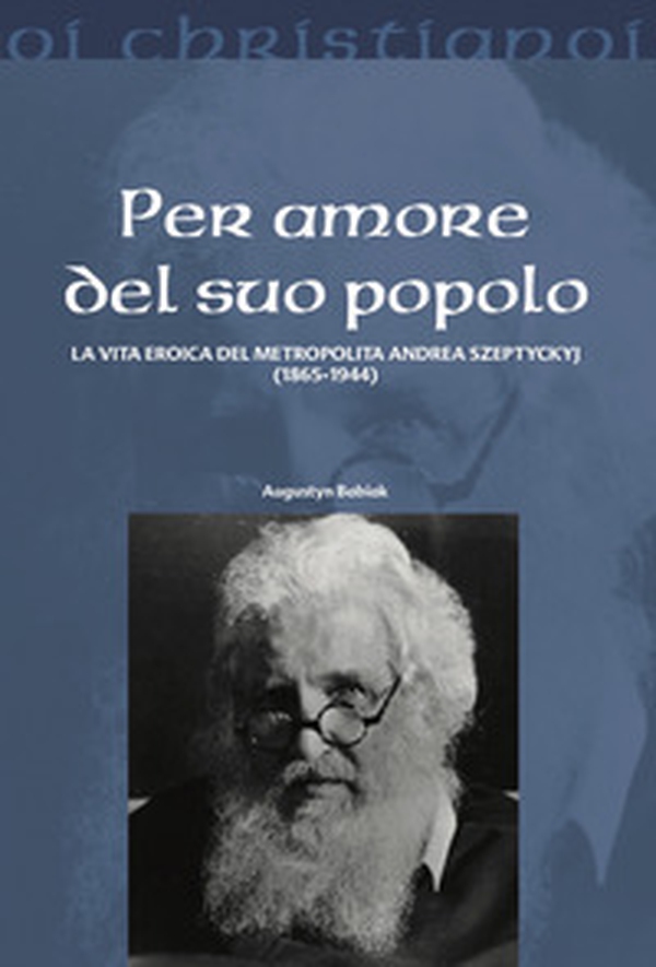 Per amore del suo popolo. La vita eroica del metropolita Andrea Szepetyckyj (1865-1944) - Librerie.coop Per amore del suo popolo. La vita eroica del metropolita Andrea Szepetyckyj (1865-1944) - Librerie.coop