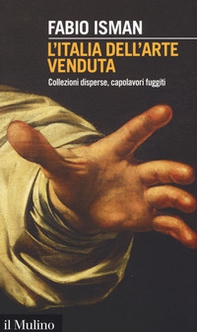 L'Italia dell'arte venduta. Collezioni disperse, capolavori fuggiti - Librerie.coop L'Italia dell'arte venduta. Collezioni disperse, capolavori fuggiti - Librerie.coop