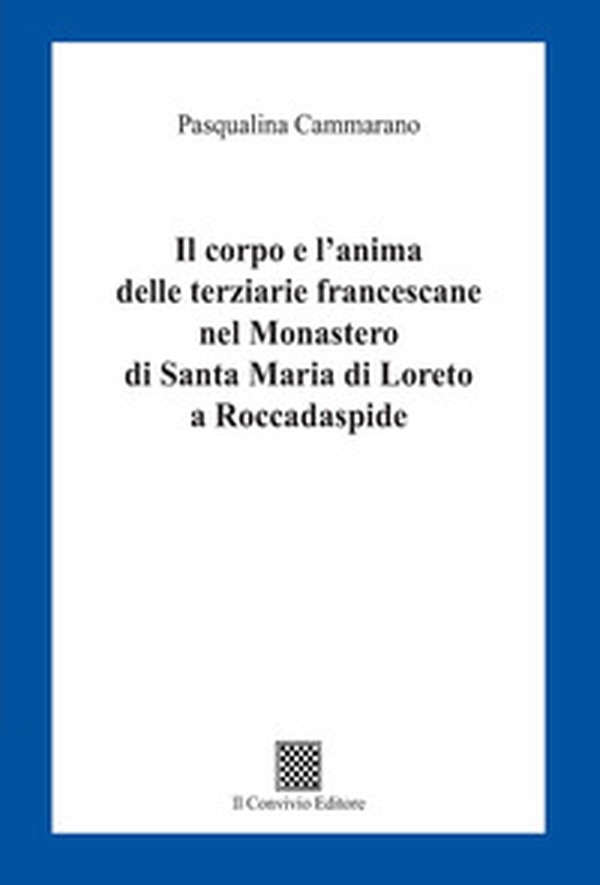 Il corpo e l'anima delle terziarie francescane nel Monastero di Santa Maria di Loreto a Roccadaspide - Librerie.coop Il corpo e l'anima delle terziarie francescane nel Monastero di Santa Maria di Loreto a Roccadaspide - Librerie.coop