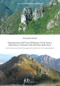 Toponomastica dell'area wilderness Val di Vesta e della riserva naturale Valle del Prato della Noce. I nomi dei luoghi e degli elementi del paesaggio nella tradizione orale e nella cartografia ufficiale - Librerie.coop Toponomastica dell'area wilderness Val di Vesta e della riserva naturale Valle del Prato della Noce. I nomi dei luoghi e degli elementi del paesaggio nella tradizione orale e nella cartografia ufficiale - Librerie.coop