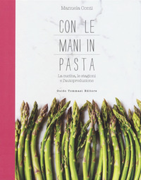 Con le mani in pasta. La cucina, le stagioni e l'autoproduzione - Librerie.coop Con le mani in pasta. La cucina, le stagioni e l'autoproduzione - Librerie.coop