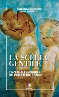 La scelta gentile. L'incredibile avventura del «Cantiere delle Donne» - Librerie.coop