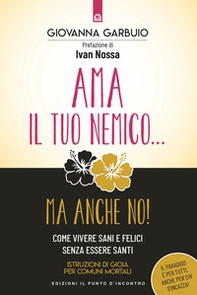Ama il tuo nemico... ma anche no! Come vivere sani e felici senza essere santi. Istruzioni di gioia per comuni mortali - Librerie.coop