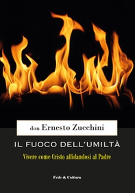 Il fuoco dell'umiltà. Vivere come Cristo affidandosi al Padre - Librerie.coop