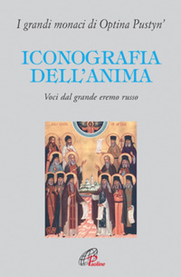 Iconografia dell'anima. Voci dal grande eremo russo. I grandi monaci di Optina Pustyn' - Librerie.coop Iconografia dell'anima. Voci dal grande eremo russo. I grandi monaci di Optina Pustyn' - Librerie.coop