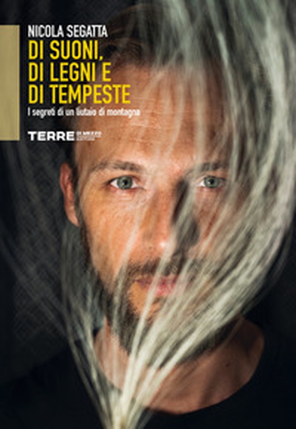 Di suoni, di legni e di tempeste. I segreti di un liutaio di montagna - Librerie.coop