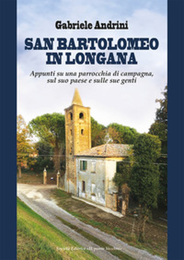 San Bartolomeo in Longana. Appunti su una parrocchia di campagna, sul suo paese e sulle sue genti - Librerie.coop