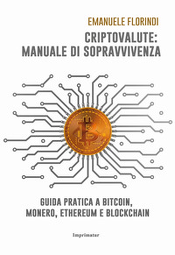 Criptovalute: manuale di sopravvivenza. Guida pratica a bitcoin, monero, ethereum e blockchain - Librerie.coop Criptovalute: manuale di sopravvivenza. Guida pratica a bitcoin, monero, ethereum e blockchain - Librerie.coop