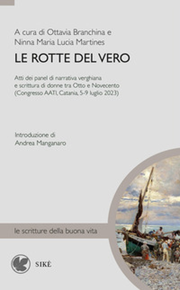 Le rotte del vero. Atti del panel di narrativa verghiana e scrittura di donne tra Otto e Novecento (Congresso AATI, Catania, 5-9 luglio 2023) - Librerie.coop