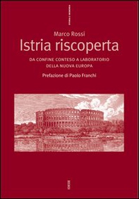 Istria riscoperta. Da confine conteso a laboratorio della nuova Europa - Librerie.coop