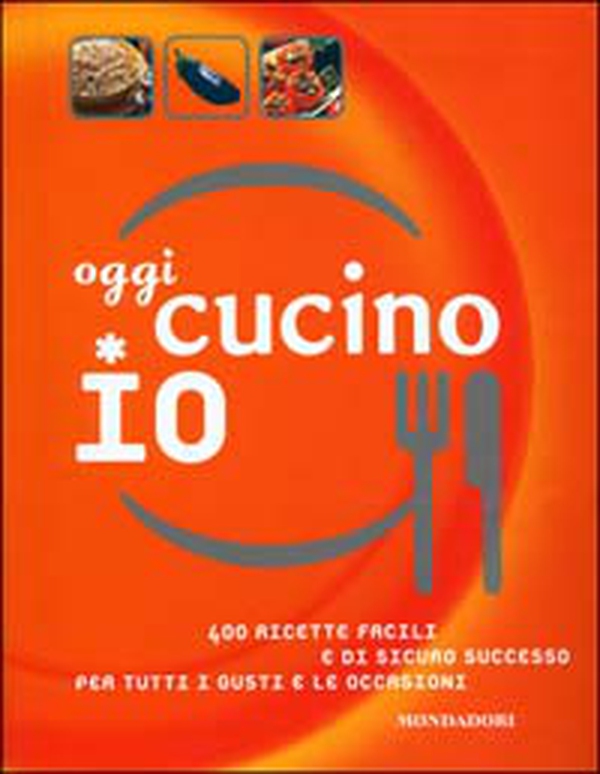 Oggi cucino io. 400 ricette facili e di sicuro successo per tutti i gusti e le occasioni - Librerie.coop Oggi cucino io. 400 ricette facili e di sicuro successo per tutti i gusti e le occasioni - Librerie.coop