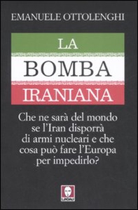 La bomba iraniana. Che ne sarà del mondo se l'Iran disporrà di armi nucleari e che cosa può fare l'Europa per impedirlo? - Librerie.coop